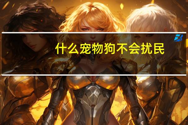 什么宠物狗不会扰民