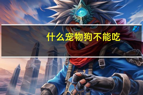 什么宠物狗不能吃