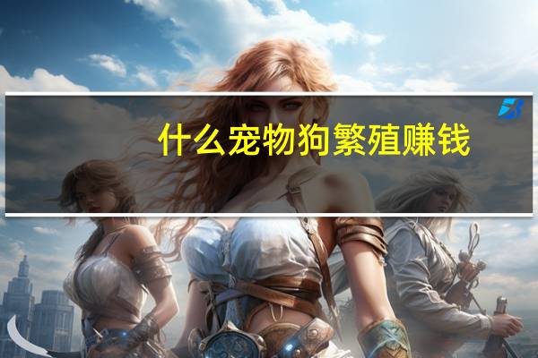 什么宠物狗繁殖赚钱