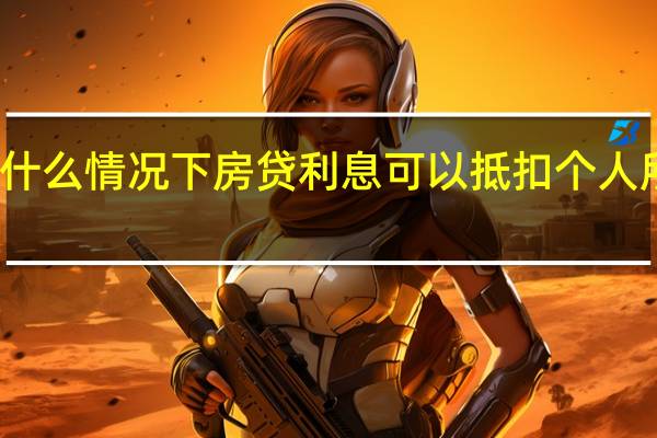 什么情况下房贷利息可以抵扣个人所得税?