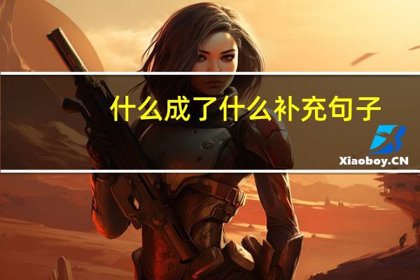 什么成了什么补充句子