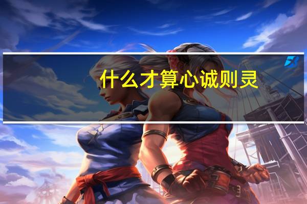 什么才算心诚则灵(心诚则灵是什么意思)
