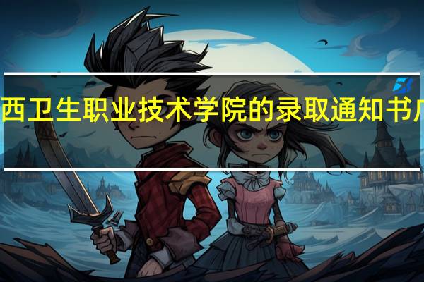什么时候收到广西卫生职业技术学院的录取通知书 广西卫生职业技术学院