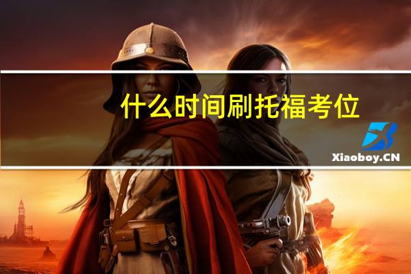 什么时间刷托福考位