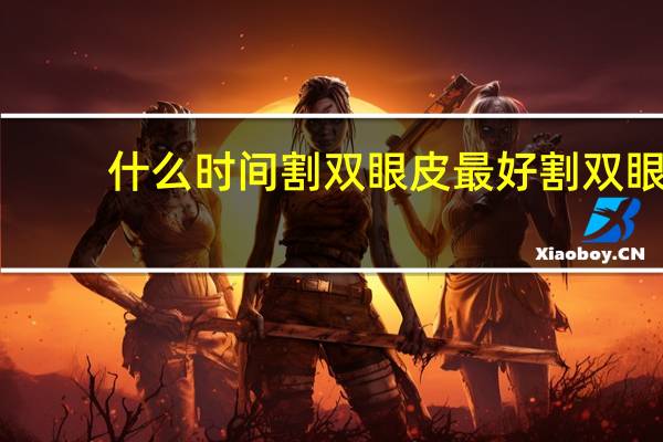 什么时间割双眼皮最好 割双眼皮的最佳年龄是多少