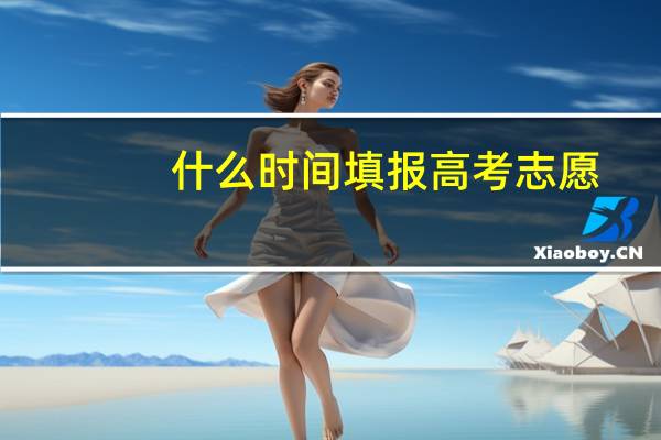 什么时间填报高考志愿