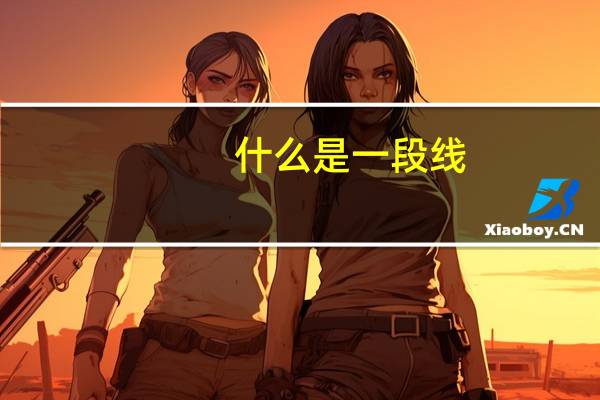 什么是一段线，二段线