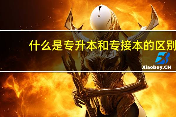 什么是专升本和专接本的区别