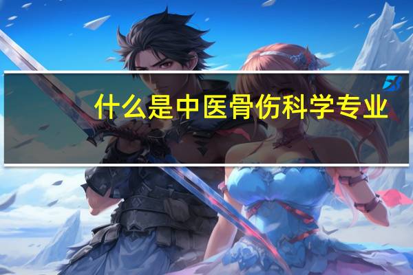 什么是中医骨伤科学专业