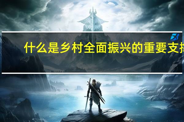 什么是乡村全面振兴的重要支撑
