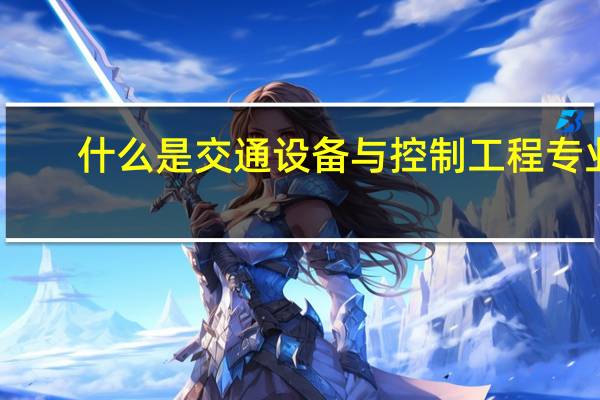 什么是交通设备与控制工程专业