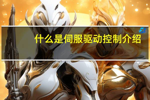 什么是伺服驱动控制介绍