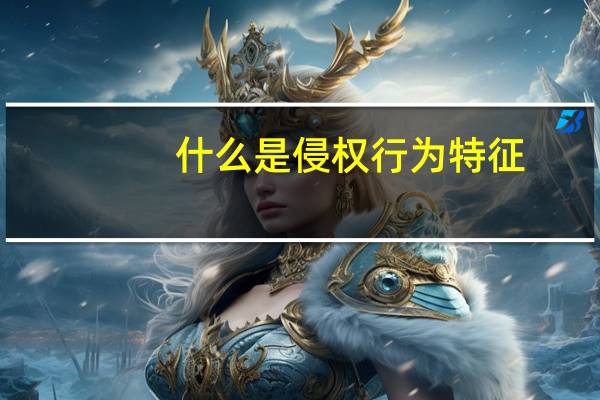 什么是侵权行为特征（什么是侵权行为）