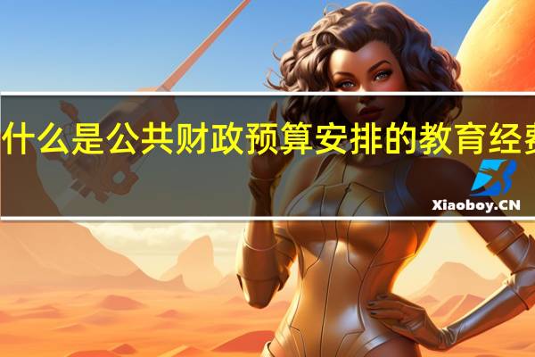 什么是公共财政预算安排的教育经费支出
