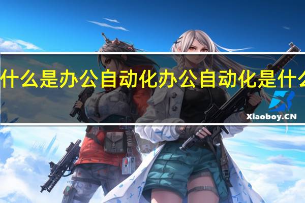 什么是办公自动化 办公自动化是什么意思