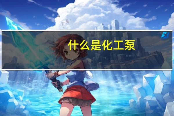 什么是化工泵。化工泵有什么用