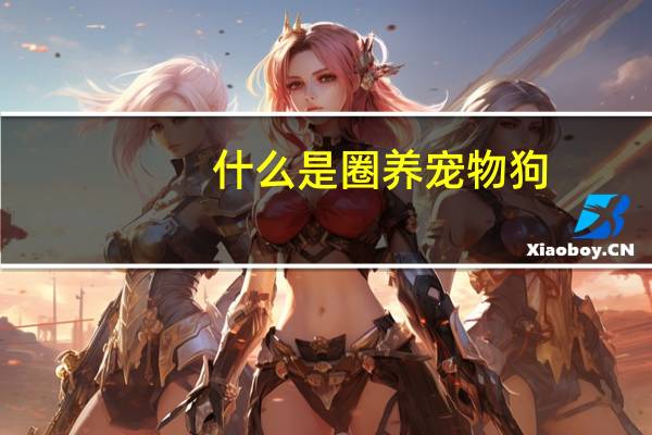 什么是圈养宠物狗