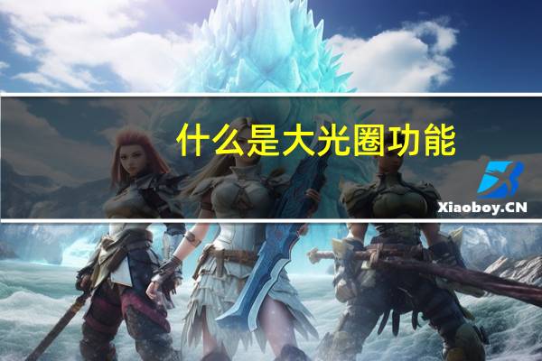 什么是大光圈功能（什么是大光圈）