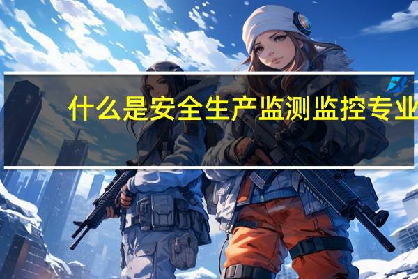 什么是安全生产监测监控专业
