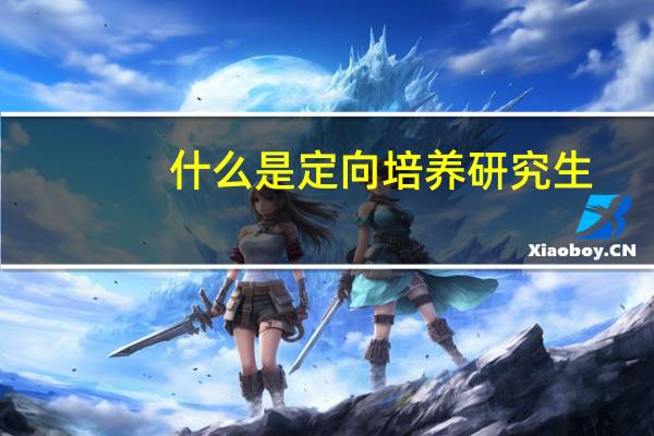 什么是定向培养研究生