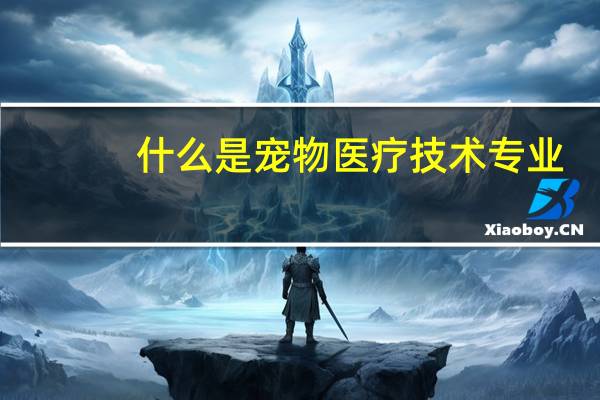 什么是宠物医疗技术专业