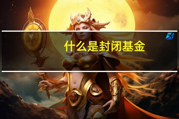 什么是封闭基金（什么是封闭基金折价率）