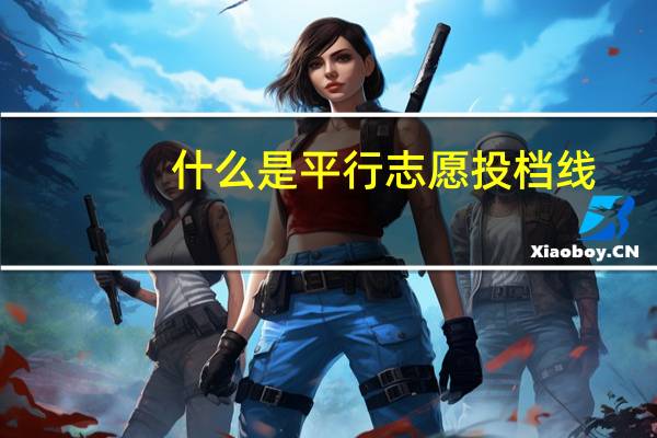 什么是平行志愿投档线