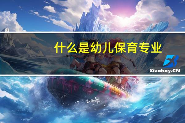 什么是幼儿保育专业
