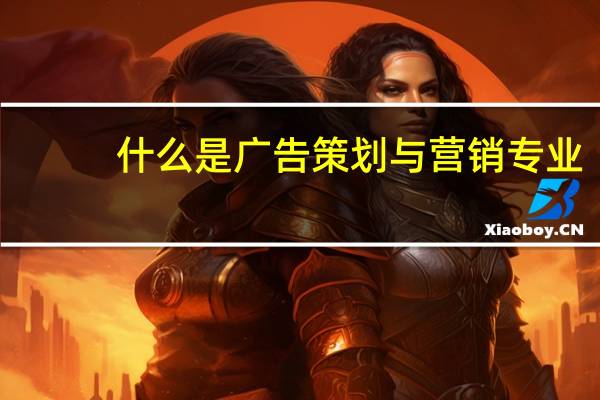 什么是广告策划与营销专业