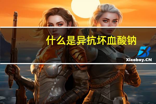 什么是异抗坏血酸钠