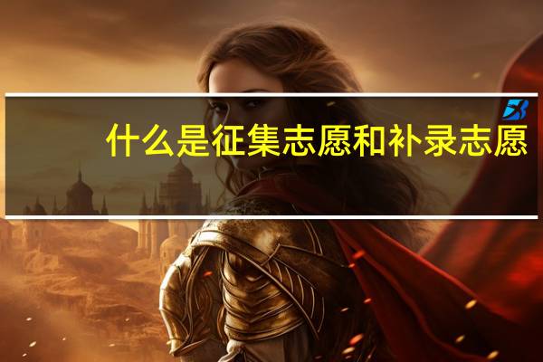 什么是征集志愿和补录志愿