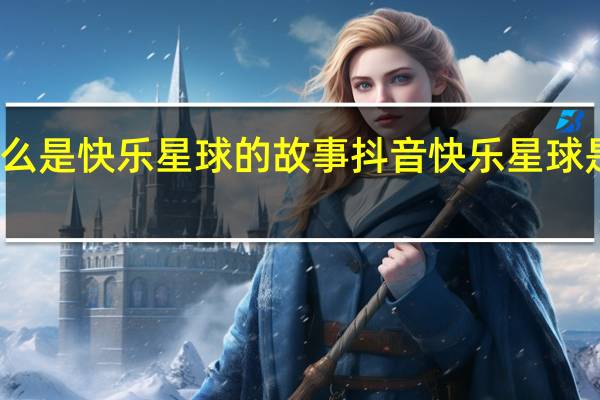 什么是快乐星球的故事 抖音快乐星球是什么梗
