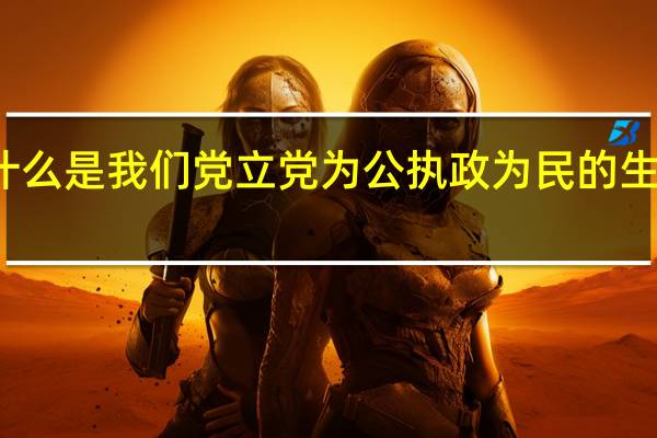 什么是我们党立党为公执政为民的生动体现（什么是我们党立党为公执政为民的本质要求）