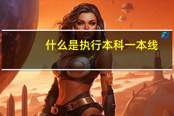 什么是执行本科一本线