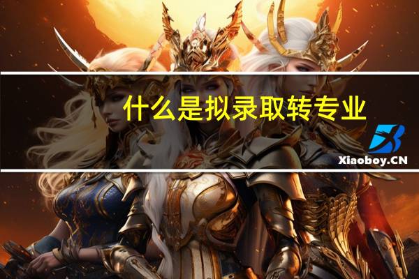 什么是拟录取转专业