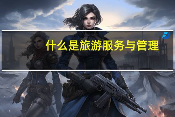 什么是旅游服务与管理