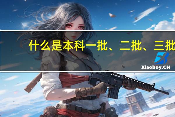 什么是本科一批、二批、三批