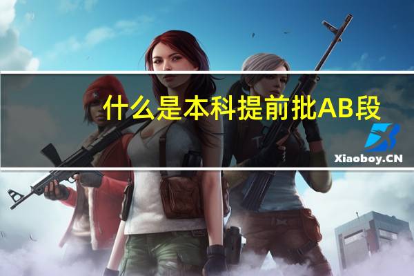 什么是本科提前批AB段