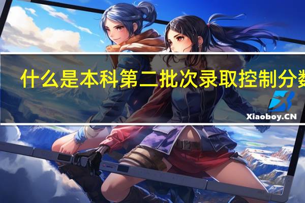 什么是本科第二批次录取控制分数线