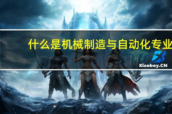 什么是机械制造与自动化专业