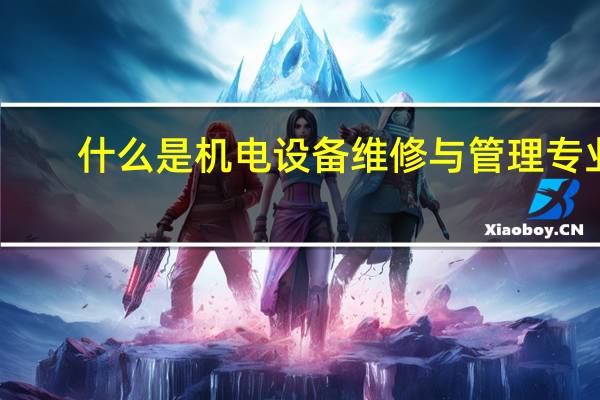 什么是机电设备维修与管理专业