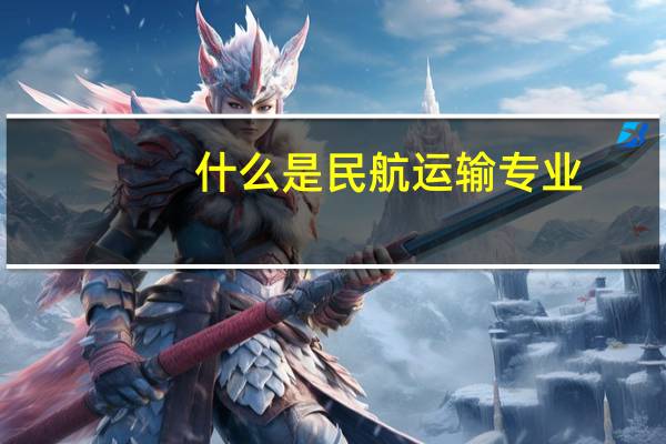 什么是民航运输专业