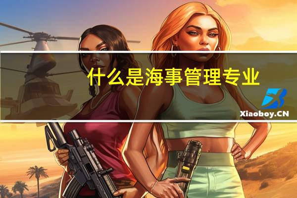 什么是海事管理专业