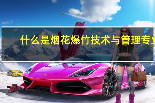什么是烟花爆竹技术与管理专业