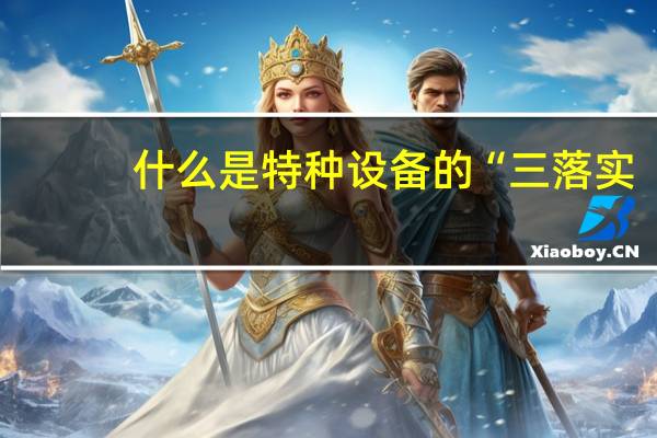 什么是特种设备的“三落实,两有证,一检验,一预案”