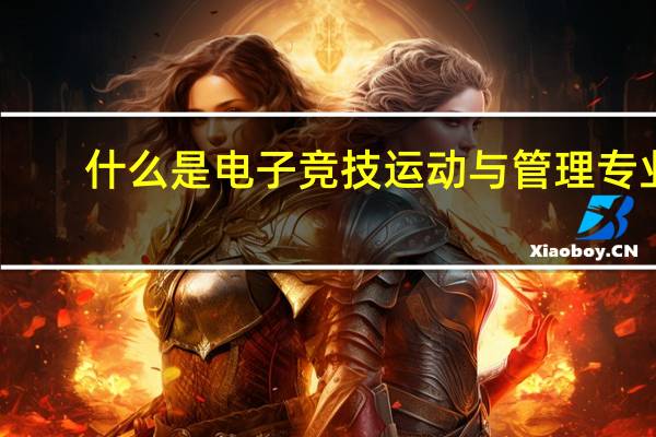 什么是电子竞技运动与管理专业