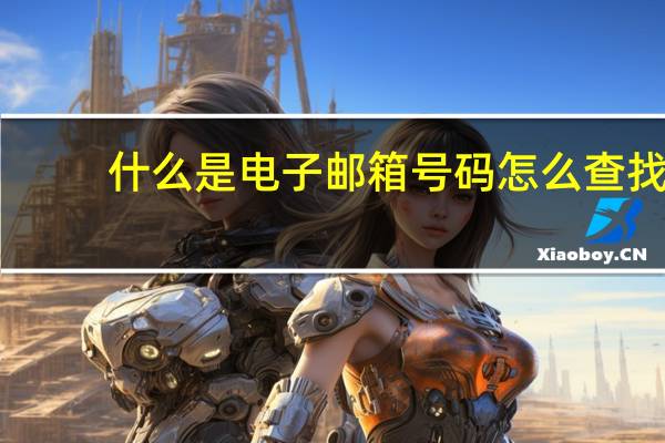 什么是电子邮箱号码怎么查找（什么是电子邮箱）