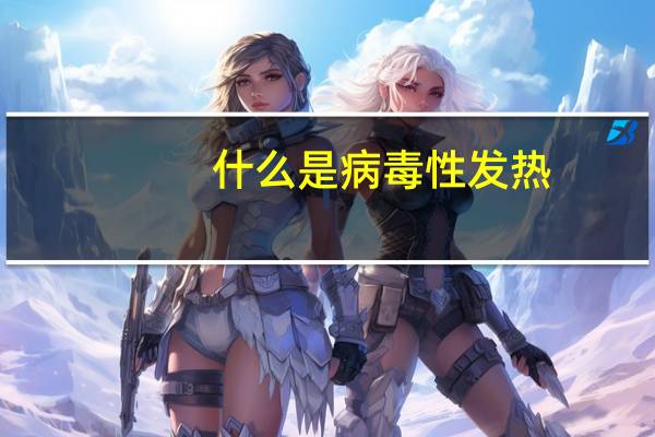 什么是病毒性发热（什么是病毒性脑膜炎）