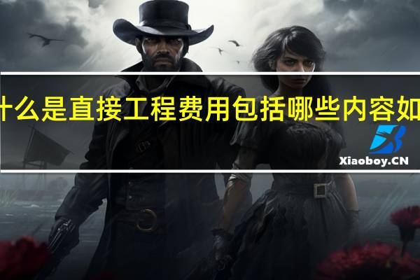 什么是直接工程费用包括哪些内容如何计算？