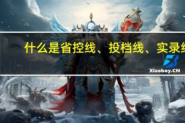 什么是省控线、投档线、实录线